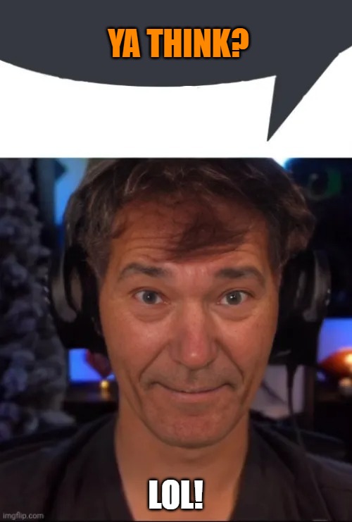 kewlew | YA THINK? LOL! | image tagged in kewlew | made w/ Imgflip meme maker