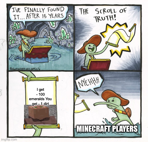 The Scroll Of Truth | I get - 100 emeralds You get - 1 dirt; MINECRAFT PLAYERS | image tagged in memes,the scroll of truth | made w/ Imgflip meme maker