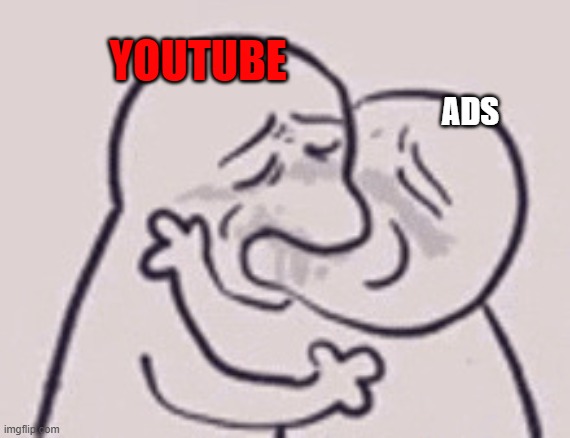 This Is How I Think With Youtube And Ads | YOUTUBE; ADS | image tagged in kissing meme | made w/ Imgflip meme maker