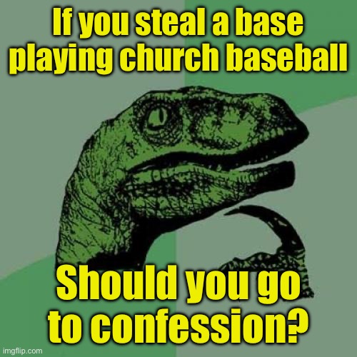 Philosoraptor Meme | If you steal a base playing church baseball; Should you go to confession? | image tagged in memes,philosoraptor | made w/ Imgflip meme maker