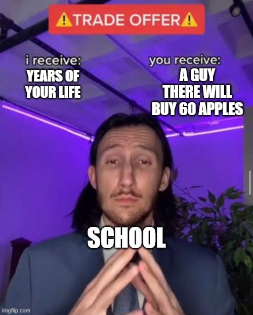 i receive you receive | A GUY THERE WILL BUY 60 APPLES; YEARS OF YOUR LIFE; SCHOOL | image tagged in i receive you receive | made w/ Imgflip meme maker