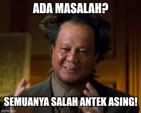 ADA MASALAH? SEMUANYA SALAH ANTEK ASING! | image tagged in memes,foreign,fault | made w/ Imgflip meme maker