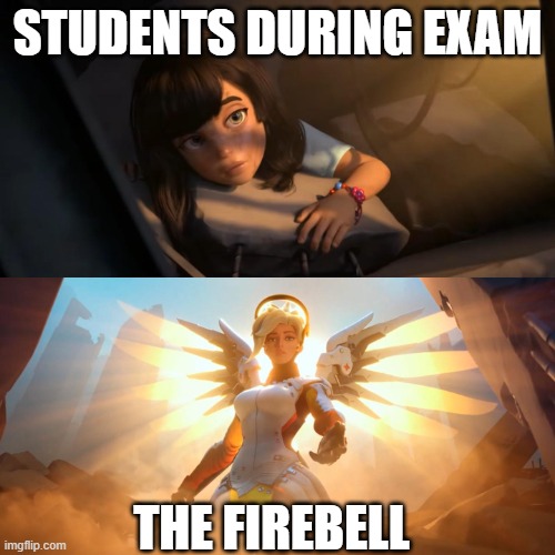 Overwatch Mercy Meme | STUDENTS DURING EXAM; THE FIREBELL | image tagged in overwatch mercy meme | made w/ Imgflip meme maker