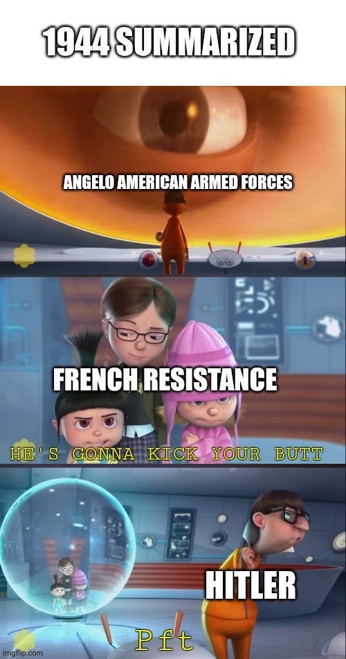 D-day | 1944 SUMMARIZED; ANGELO AMERICAN ARMED FORCES; FRENCH RESISTANCE; HITLER | image tagged in he's gonna kick your butt | made w/ Imgflip meme maker