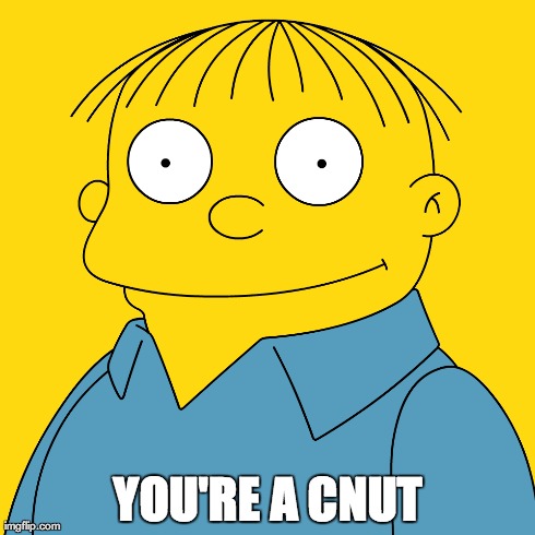 YOU'RE A CNUT | image tagged in ralph wiggum | made w/ Imgflip meme maker
