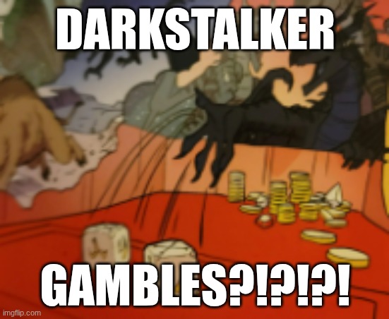 HE GAMBLES?!?!?! | DARKSTALKER; GAMBLES?!?!?! | image tagged in wings of fire,gambling | made w/ Imgflip meme maker