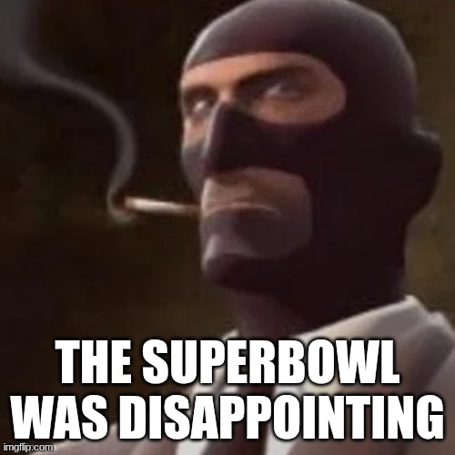Tf2 Spy | THE SUPERBOWL WAS DISAPPOINTING | image tagged in tf2 spy | made w/ Imgflip meme maker
