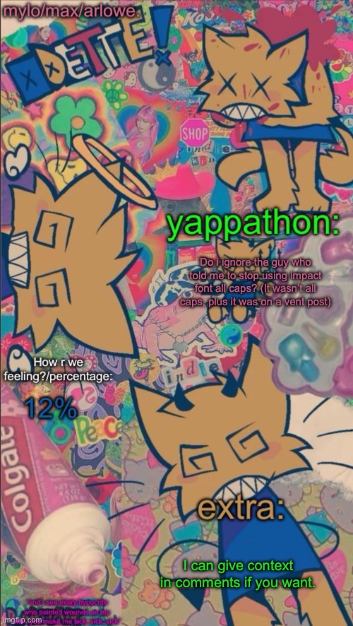 Its a lil hard to see for some reason so check img desc | Do i ignore the guy who told me to stop using impact font all caps? (It wasn’t all caps, plus it was on a vent post); 12%; I can give context in comments if you want. | image tagged in arloweberry s stomach book temp | made w/ Imgflip meme maker