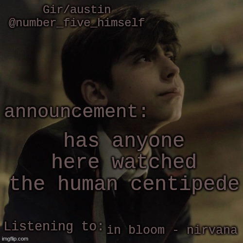 and if so was it good | has anyone here watched the human centipede; in bloom - nirvana | image tagged in austin's five temp | made w/ Imgflip meme maker