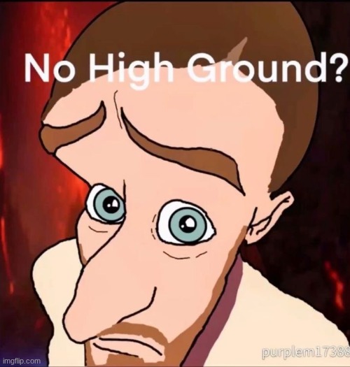 No high ground? | image tagged in star wars | made w/ Imgflip meme maker