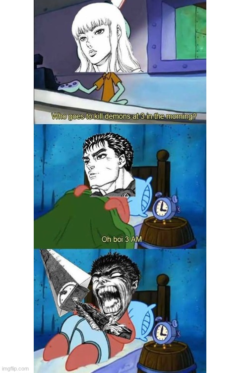 Guts does. | image tagged in berserk,guts,who does that at three in the morning | made w/ Imgflip meme maker