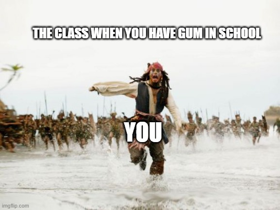 Jack Sparrow Being Chased Meme | THE CLASS WHEN YOU HAVE GUM IN SCHOOL; YOU | image tagged in memes,jack sparrow being chased | made w/ Imgflip meme maker
