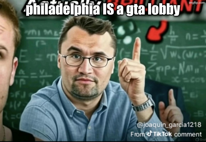 Dakirk | philadelphia IS a gta lobby | image tagged in dakirk | made w/ Imgflip meme maker