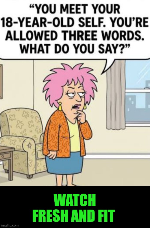 Funny | WATCH FRESH AND FIT | image tagged in funny,watch,fresh,fit,podcast,advice | made w/ Imgflip meme maker