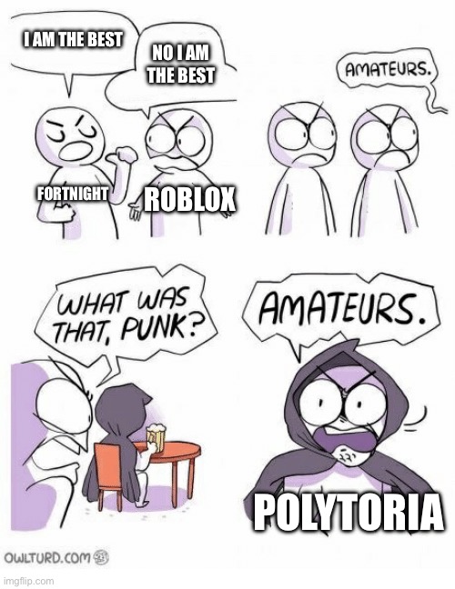 A new challenger approaches the gaming community….. | I AM THE BEST; NO I AM THE BEST; FORTNIGHT; ROBLOX; POLYTORIA | image tagged in amateurs | made w/ Imgflip meme maker