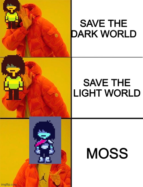 Drake meme 3 panels | SAVE THE DARK WORLD; SAVE THE LIGHT WORLD; MOSS | image tagged in drake meme 3 panels | made w/ Imgflip meme maker
