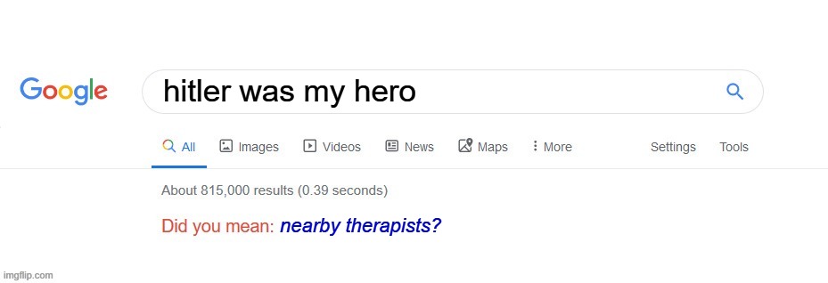 hitler | hitler was my hero; nearby therapists? | image tagged in did you mean | made w/ Imgflip meme maker