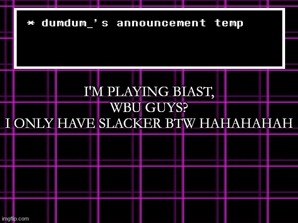announcement temp for dumdum | I'M PLAYING BIAST, WBU GUYS?
I ONLY HAVE SLACKER BTW HAHAHAHAH | image tagged in announcement temp for dumdum | made w/ Imgflip meme maker