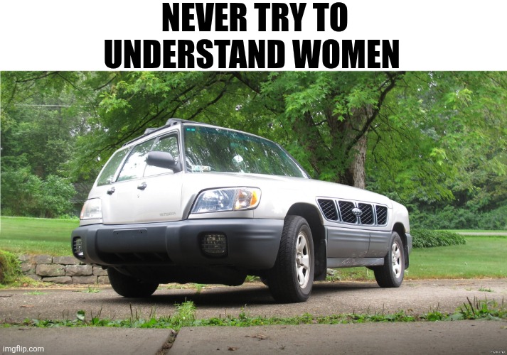Never Try To Understand Women | NEVER TRY TO UNDERSTAND WOMEN | image tagged in chrisjoines1 | made w/ Imgflip meme maker