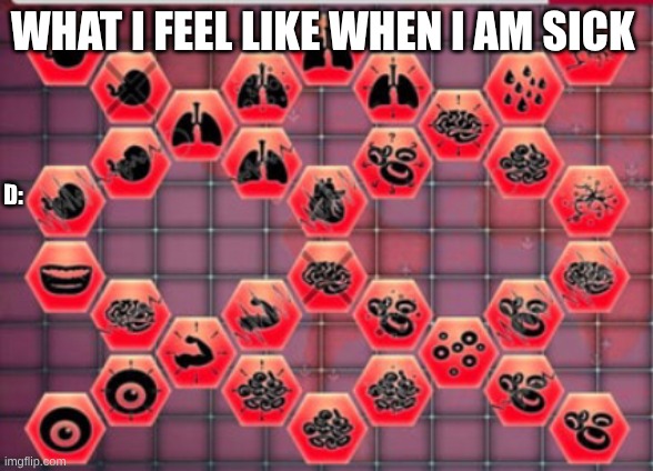 aaaaaaaa | WHAT I FEEL LIKE WHEN I AM SICK; D: | image tagged in max symptoms | made w/ Imgflip meme maker