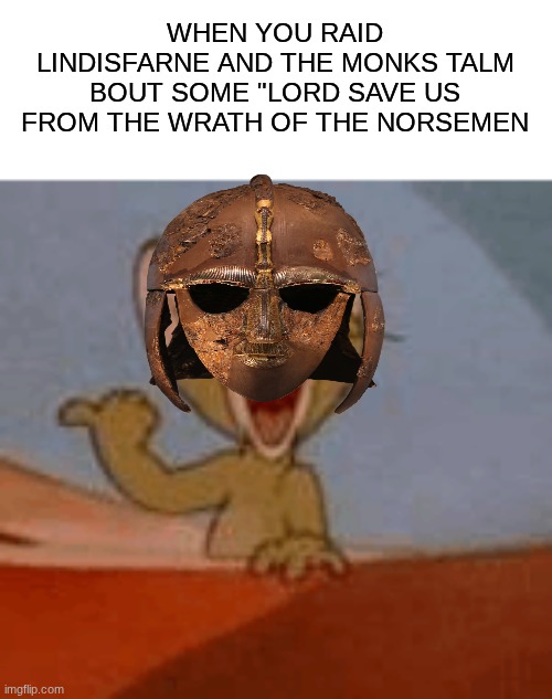 Get a load of this guy! | WHEN YOU RAID LINDISFARNE AND THE MONKS TALM BOUT SOME "LORD SAVE US FROM THE WRATH OF THE NORSEMEN | image tagged in get a load of this guy | made w/ Imgflip meme maker