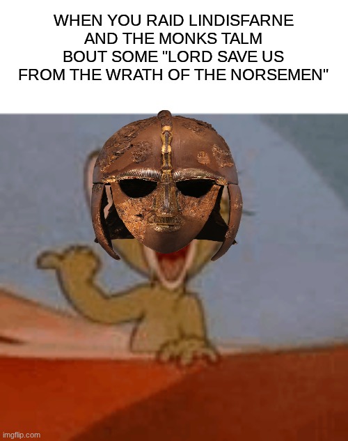 more memes | WHEN YOU RAID LINDISFARNE AND THE MONKS TALM BOUT SOME "LORD SAVE US FROM THE WRATH OF THE NORSEMEN" | image tagged in get a load of this guy | made w/ Imgflip meme maker