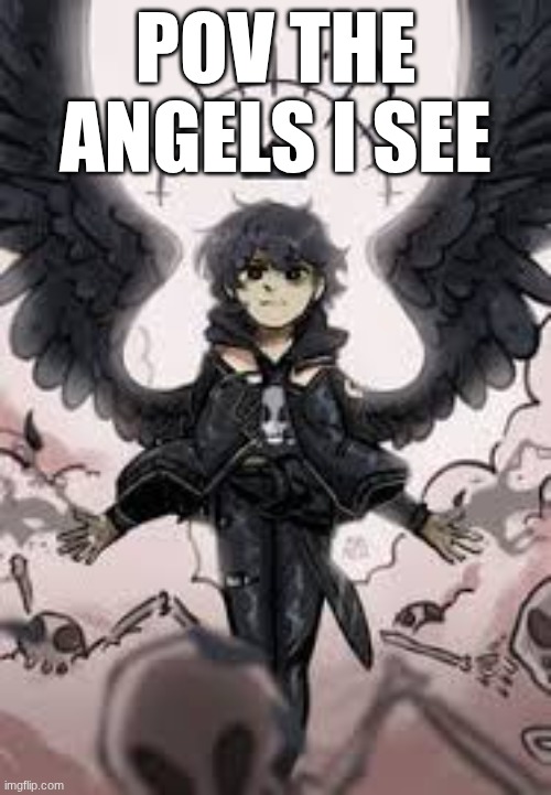 POV THE ANGELS I SEE | made w/ Imgflip meme maker