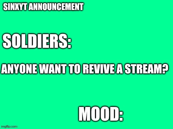 Sinxyt announcement | ANYONE WANT TO REVIVE A STREAM? | image tagged in sinxyt announcement | made w/ Imgflip meme maker