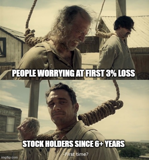First time? | PEOPLE WORRYING AT FIRST 3% LOSS; STOCK HOLDERS SINCE 6+ YEARS | image tagged in first time | made w/ Imgflip meme maker
