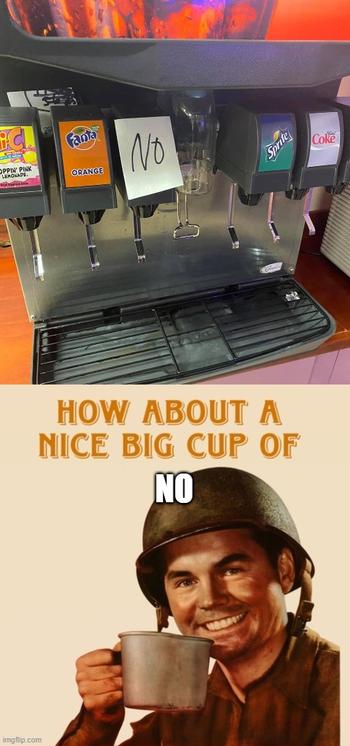 No... | NO | image tagged in how about a nice big cup | made w/ Imgflip meme maker