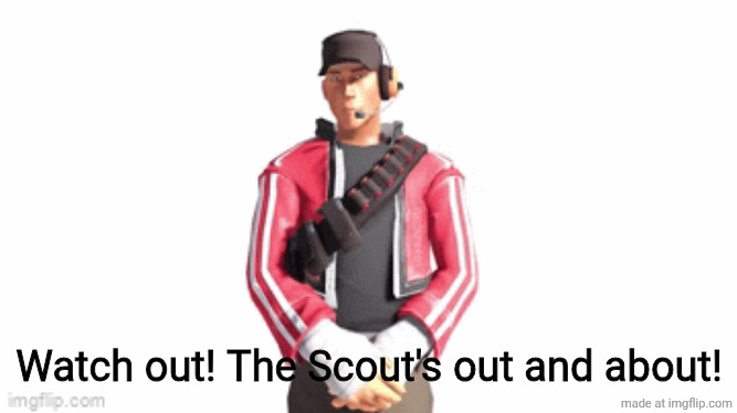 3 2 1 Begin! | Watch out! The Scout's out and about! | image tagged in scout drip | made w/ Imgflip meme maker