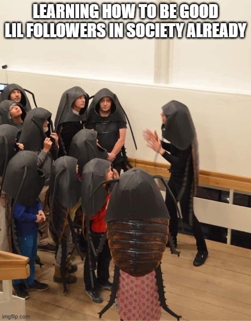 Good Followers | LEARNING HOW TO BE GOOD LIL FOLLOWERS IN SOCIETY ALREADY | image tagged in funny,memes | made w/ Imgflip meme maker