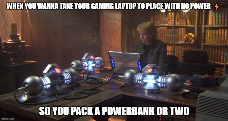 Fans need power | WHEN YOU WANNA TAKE YOUR GAMING LAPTOP TO PLACE WITH NO POWER ⚡; SO YOU PACK A POWERBANK OR TWO | image tagged in stargate,gaming,laptop,fun,memes | made w/ Imgflip meme maker