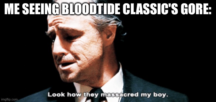 As someone who grinds Doom Eternal daily... i donot approve. [mod note: u said u dont play | ME SEEING BLOODTIDE CLASSIC'S GORE: | image tagged in look how they massacred my boy,bloodtide,gaming | made w/ Imgflip meme maker