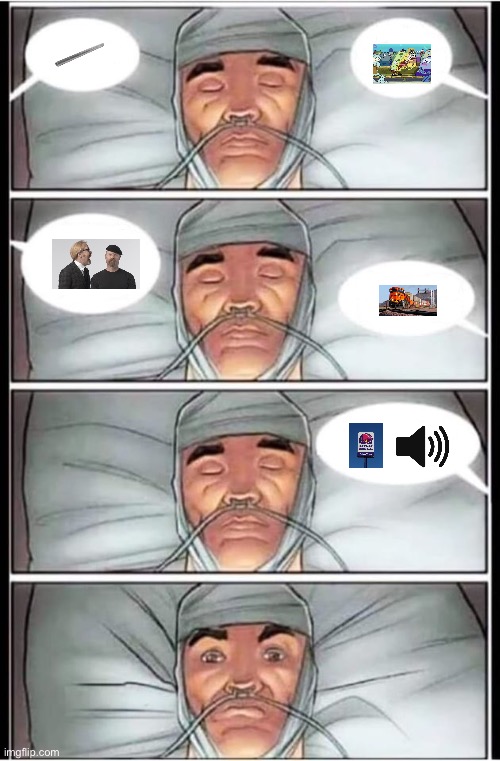 Local man in coma only wakes up hearing a Taco Bell ad | image tagged in coma | made w/ Imgflip meme maker