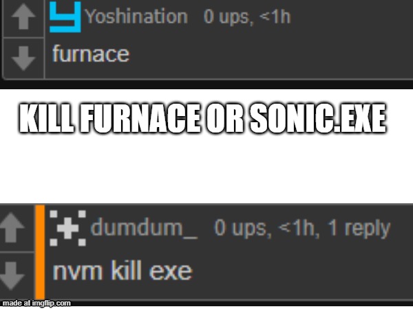 KILL FURNACE OR SONIC.EXE | made w/ Imgflip meme maker