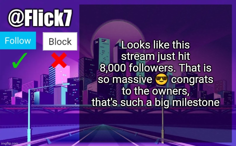 Flick7 Announcement Template | Looks like this stream just hit 8,000 followers. That is so massive 😎 congrats to the owners, that's such a big milestone | image tagged in flick7 announcement template,you had one job,followers,8000,milestone,streams | made w/ Imgflip meme maker