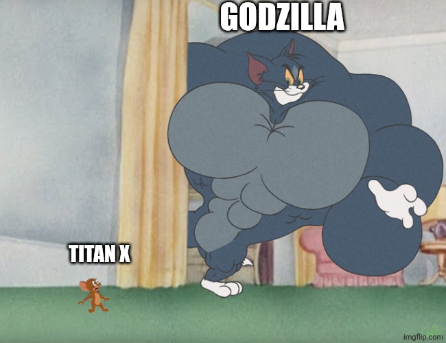 How I think the titan x and godzilla fight is gonna go | GODZILLA; TITAN X | image tagged in buff tom and jerry meme template | made w/ Imgflip meme maker
