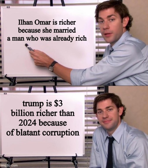 If it wasn't for double standards maga would have no standards at all | Ilhan Omar is richer because she married a man who was already rich; trump is $3 billion richer than 2024 because of blatant corruption | image tagged in jim halpert explains | made w/ Imgflip meme maker