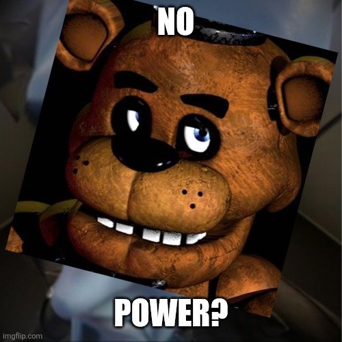 When the fan kills you | NO; POWER? | image tagged in fnaf | made w/ Imgflip meme maker