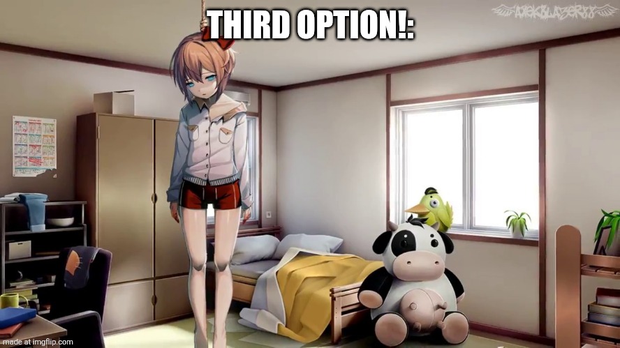 Sayori hanging doki doki | THIRD OPTION!: | image tagged in sayori hanging doki doki | made w/ Imgflip meme maker