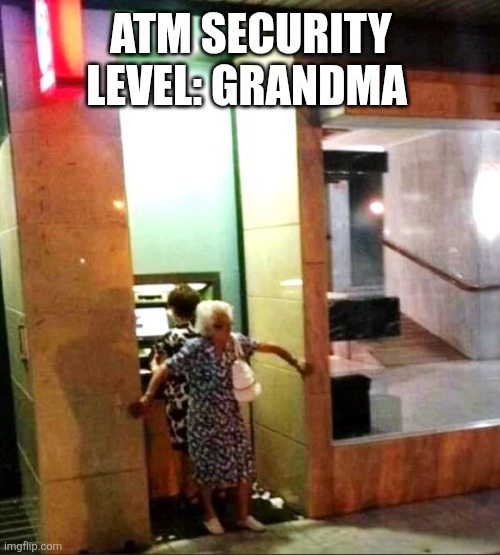 ATM Security Level Grandma | ATM SECURITY LEVEL: GRANDMA | image tagged in chrisjoines1 | made w/ Imgflip meme maker