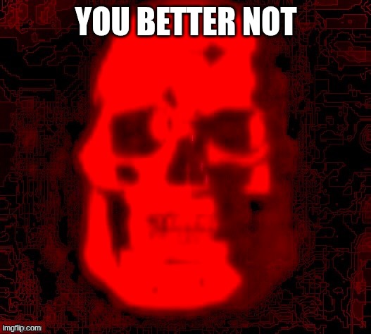 Tf2 skull emoji but deepfried by contentdeleterphotoshop | YOU BETTER NOT | image tagged in tf2 skull emoji but deepfried by contentdeleterphotoshop | made w/ Imgflip meme maker