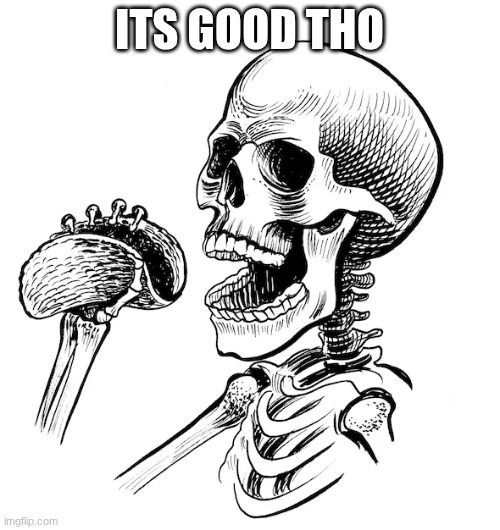 ITS GOOD THO | made w/ Imgflip meme maker