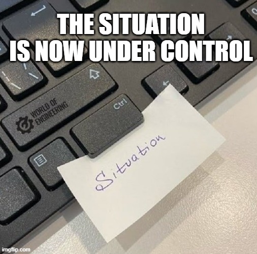 The situation is now under control...you can try to escape the consequences | THE SITUATION IS NOW UNDER CONTROL | image tagged in control,situation,management,escape,jersey shore | made w/ Imgflip meme maker