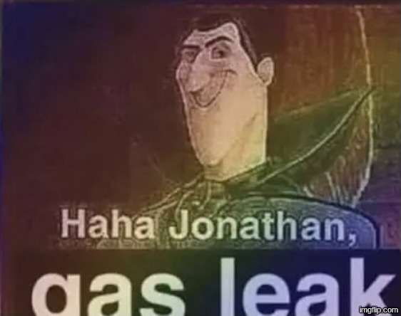 gas leak | image tagged in gas leak | made w/ Imgflip meme maker