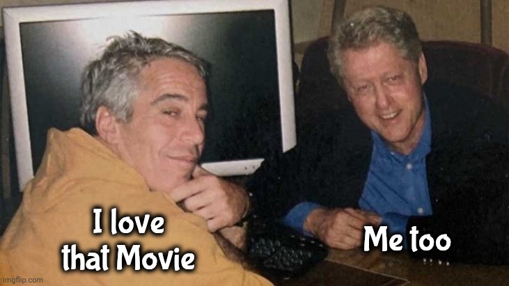 I love that Movie Me too | image tagged in epstein clinton memes | made w/ Imgflip meme maker