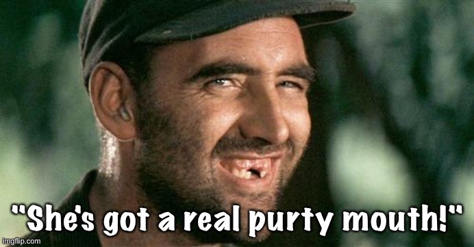 Deliverance HIllbilly | "She's got a real purty mouth!" | image tagged in deliverance hillbilly | made w/ Imgflip meme maker