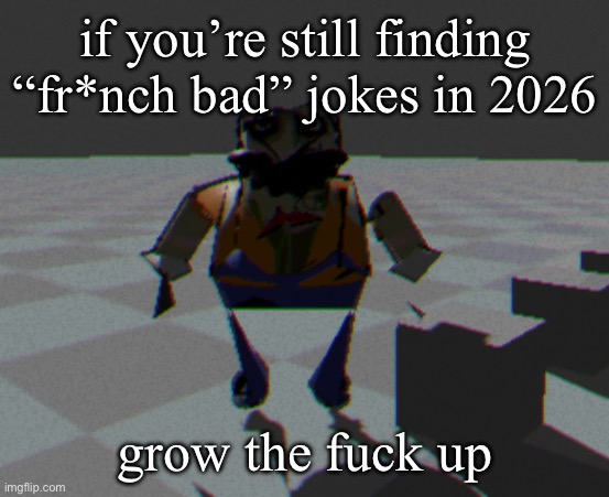 Lod homeowner | if you’re still finding “fr*nch bad” jokes in 2026; grow the fuck up | image tagged in lod homeowner | made w/ Imgflip meme maker