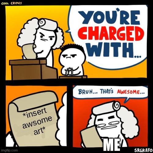 cool crimes | *insert
awsome
art* ME | image tagged in cool crimes | made w/ Imgflip meme maker